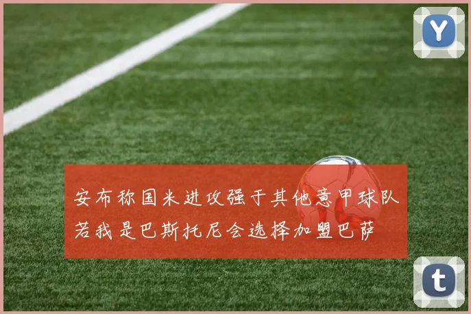 安布称国米进攻强于其他意甲球队若我是巴斯托尼会选择加盟巴萨