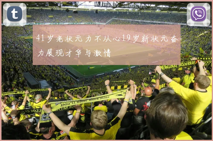 41岁老状元力不从心19岁新状元奋力展现才华与激情